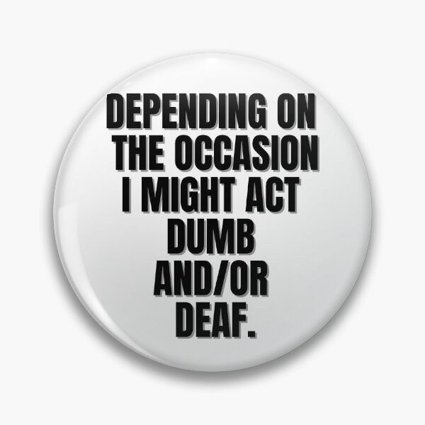 Item preview, Depending on the occasion i might act dumb and or deaf designed and sold by Finds.