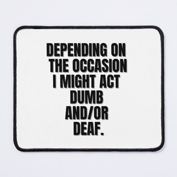 Item preview, Depending on the occasion i might act dumb and or deaf designed and sold by Finds.