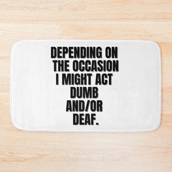 Item preview, Depending on the occasion i might act dumb and or deaf designed and sold by Finds.