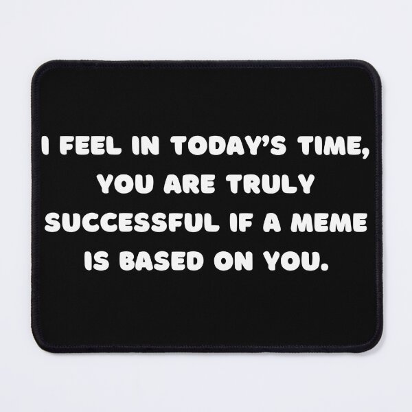 Item preview, I feel in today’s time, you are truly successful if a meme is based on you. designed and sold by adelferhat.
