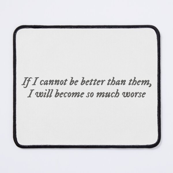 Item preview, If I cannot be better than them, I will become so much worse designed and sold by percqbeths.