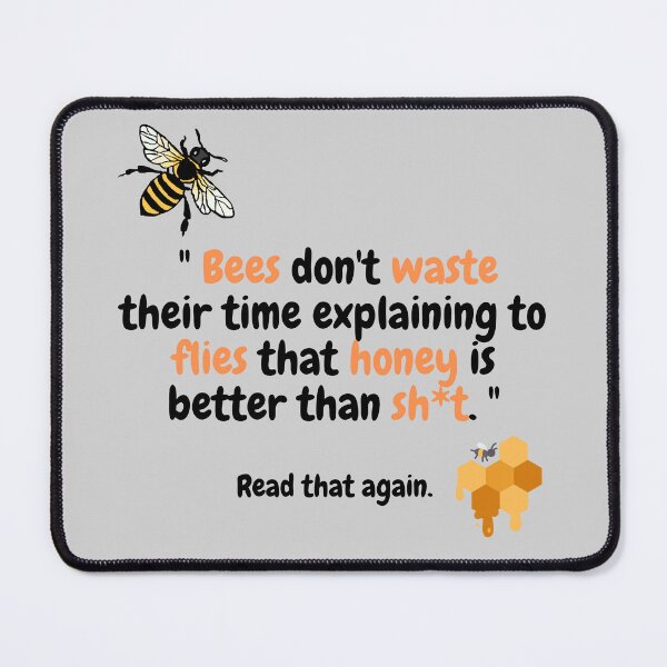 Item preview, Bees don't waste their time explaining to flies that honey is better than sh*t  designed and sold by BananaToffee.