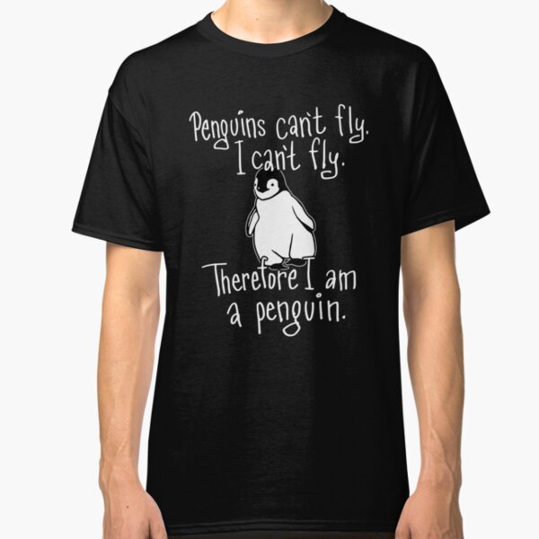 Penguins Can't Fly, I am a Penguin Funny Novelty Merch Classic T-Shirt