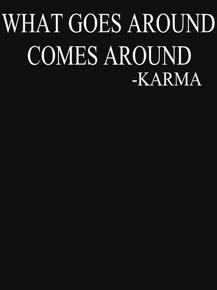 "what goes around comes around" Tshirt for Sale by DIRIMIxINK