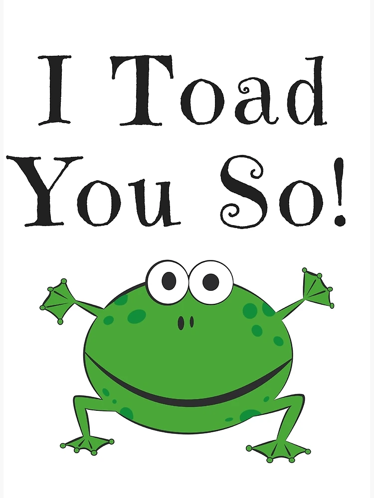 I TOAD YOU SO! FUNNY FROG GIFTS Greeting Card for Sale by LolaAndJenny