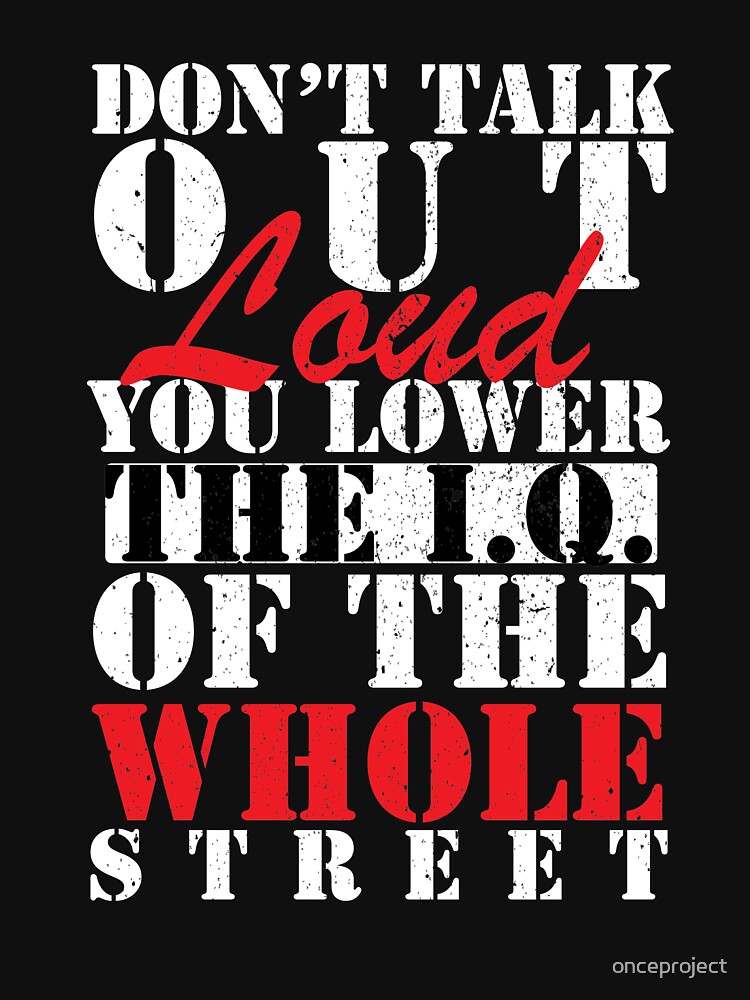 don-t-talk-out-loud-you-lower-the-iq-of-the-whole-street-t-shirt-by