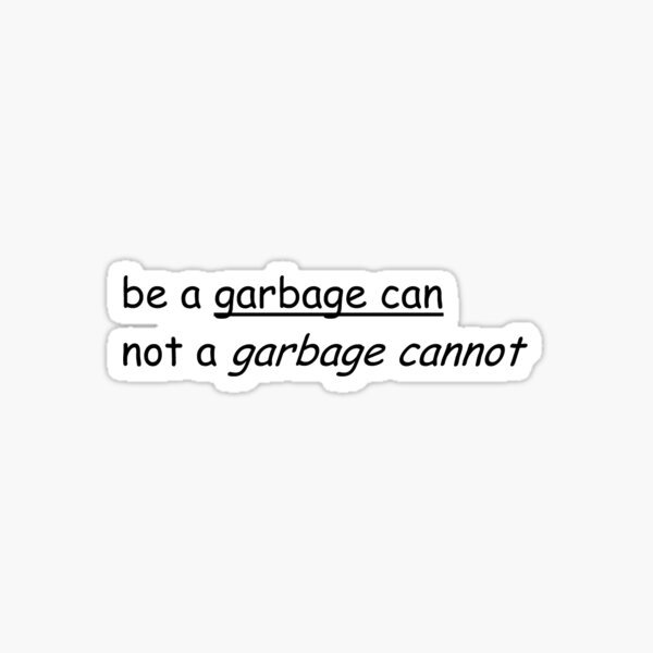 be-a-garbage-can-not-a-garbage-cannot-sticker-by-fill14sketchboo