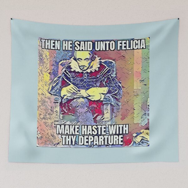 Item preview, Then he said Unto Felicia Make Haste With Thy Departure. (Shakespeare Meme)  designed and sold by CristalleLisa.