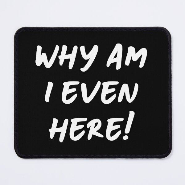 Item preview, Why am i even here designed and sold by silence28.