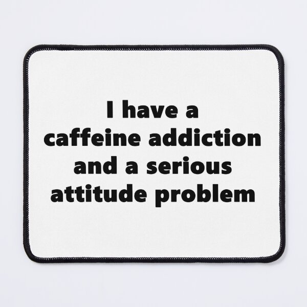 Item preview, Tengo adicción a la cafeína y un serio problema de actitud. designed and sold by Trash_Mouse__.