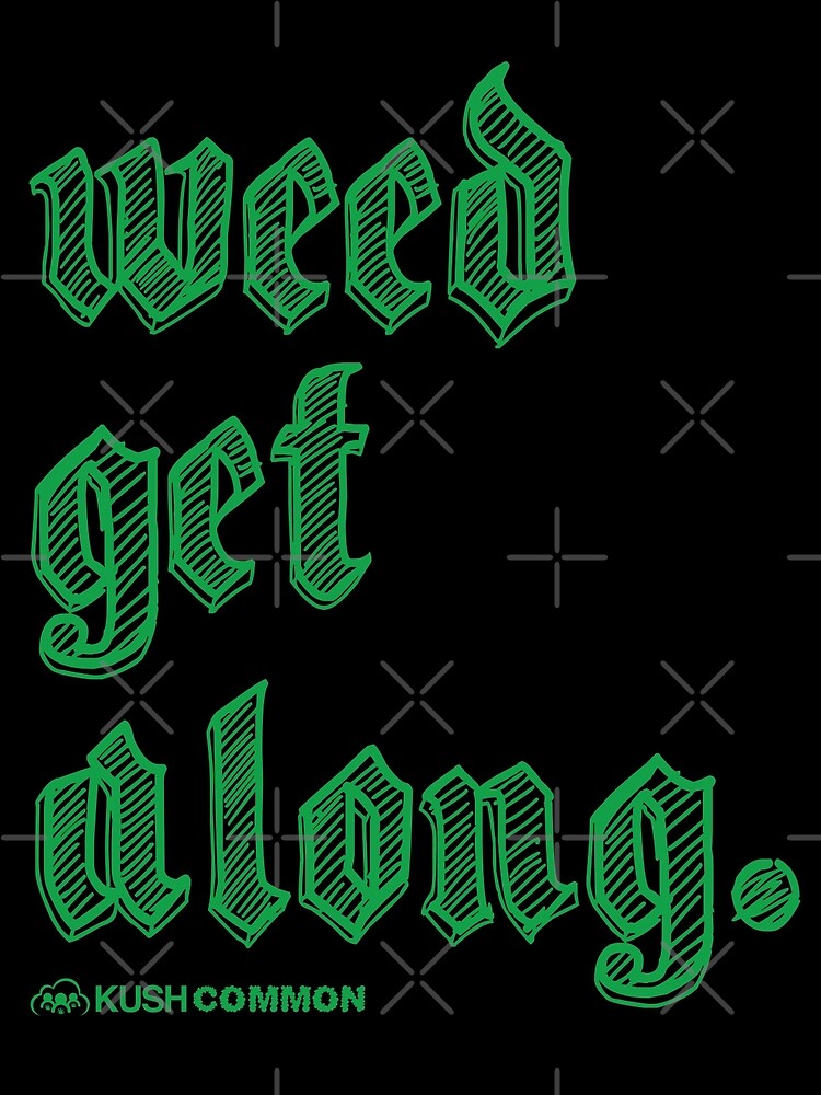 Weed Get Along by kushcommon