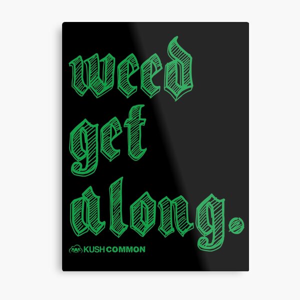 Weed Get Along Metal Print