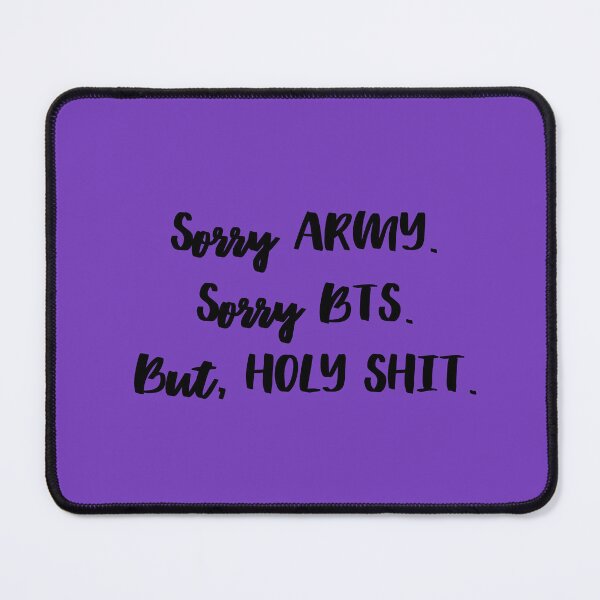 Item preview, Sorry Army. Sorry BTS. But, Holy Shit. designed and sold by TheMerchPeddler.