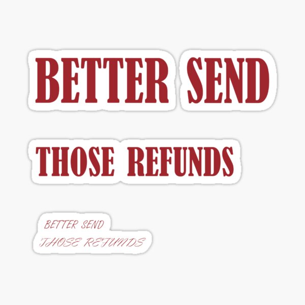 "better send those refunds" Sticker for Sale by AhmedDARWISH Redbubble