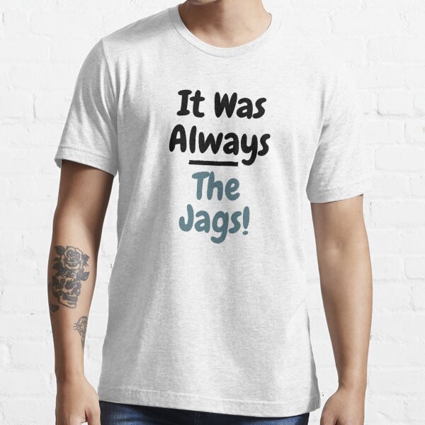 Buy Jacksonville Jaguars It Was Always The Jags Shirt For Free Shipping  CUSTOM XMAS PRODUCT COMPANY