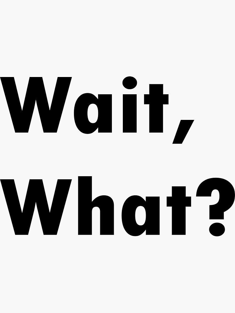 "Wait, What?" Sticker for Sale by KarboShop | Redbubble