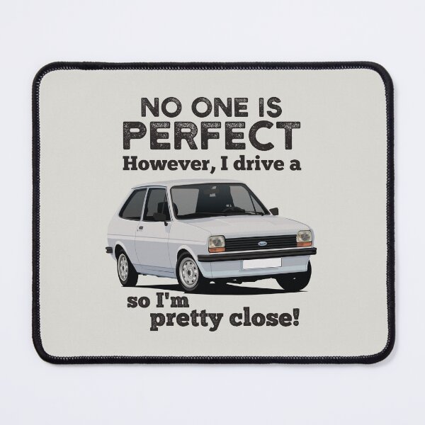 Item preview, No one is perfect. However I drive a Ford Fiesta, so I'm pretty close. designed and sold by knappidesign.