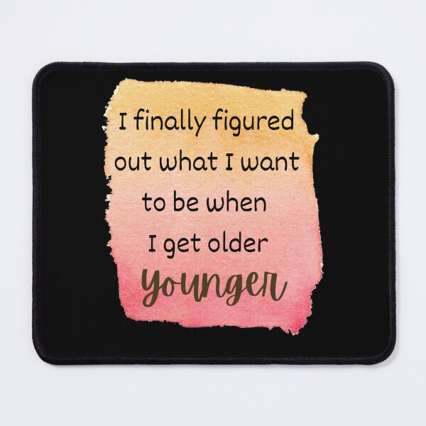 Item preview, I Finally Figured Out What I Want To Be When I Get Older. Younger. designed and sold by Rebel-Design.