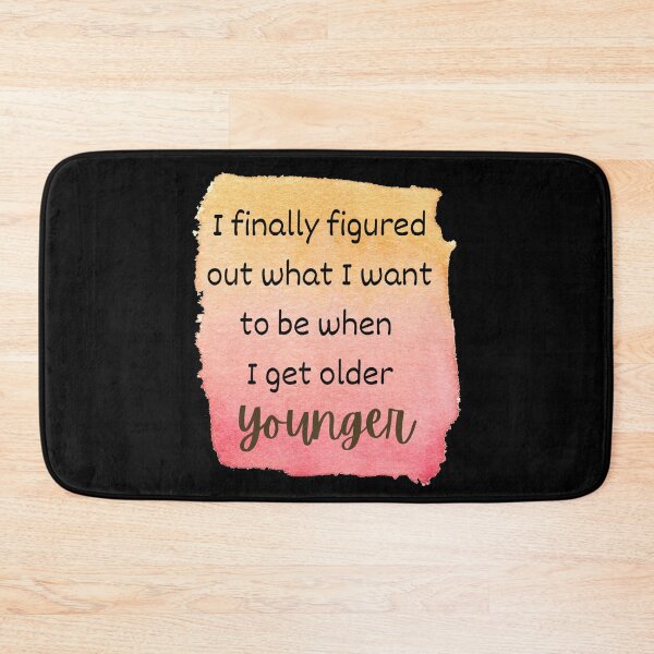 Item preview, I Finally Figured Out What I Want To Be When I Get Older. Younger. designed and sold by Rebel-Design.