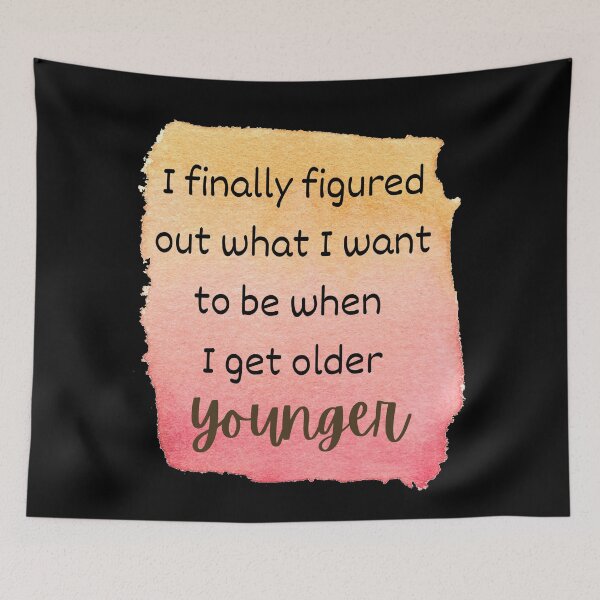 Item preview, I Finally Figured Out What I Want To Be When I Get Older. Younger. designed and sold by Rebel-Design.