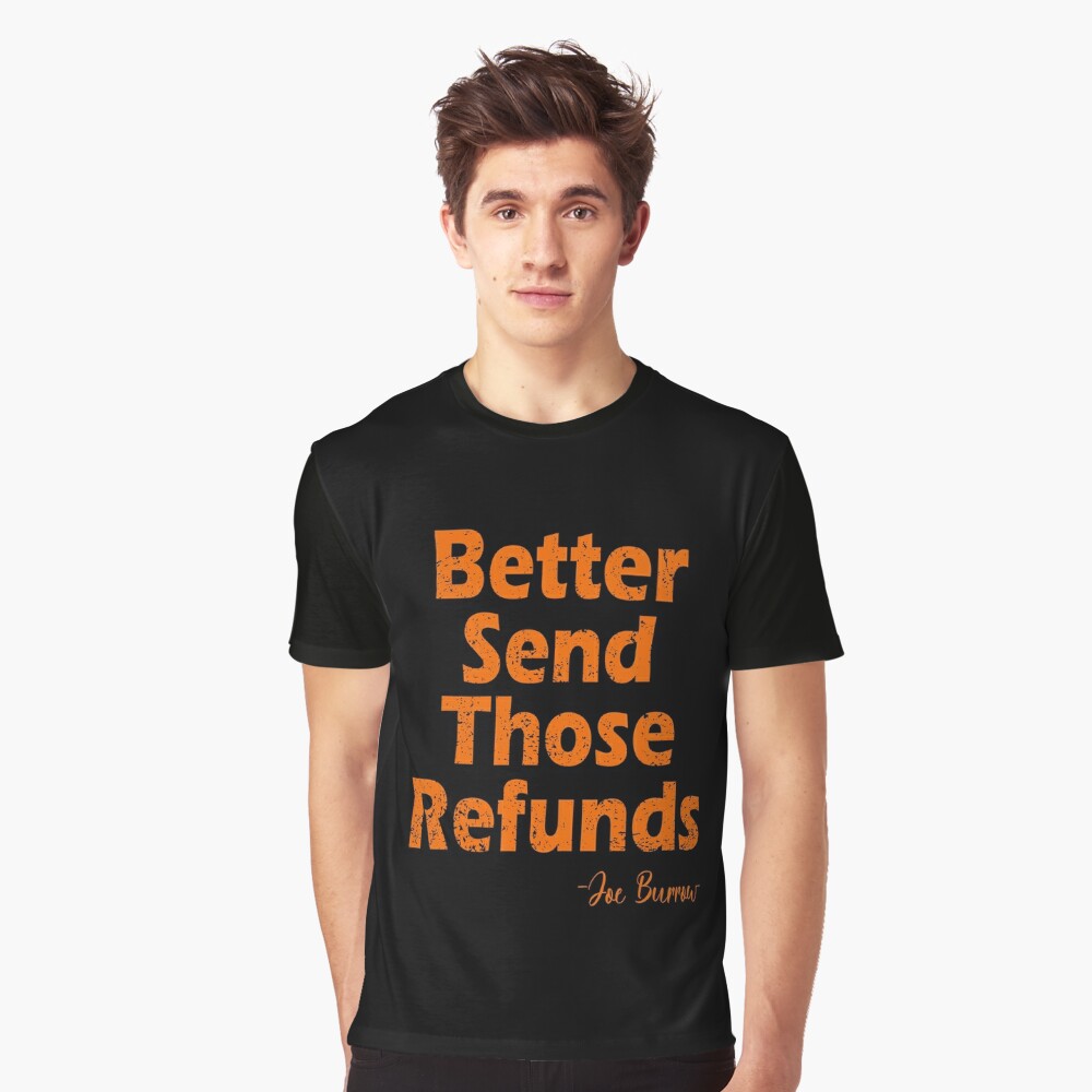 Better Send Those Refunds They Gotta Play Us Joe Burrow T-Shirt