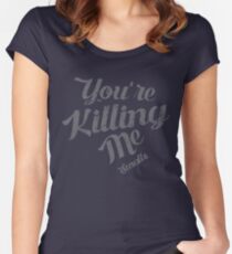 You're Killing Me Smalls Funny shirt Women's Fitted Scoop T-Shirt
