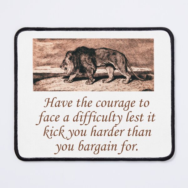 Item preview, Have The Courage To Face A Difficulty designed and sold by CrankyOldDude.