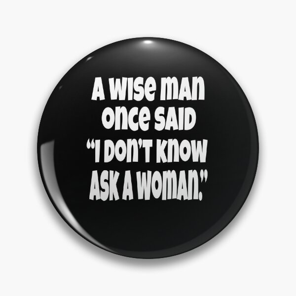 Item preview, Funny Sarcastic Humor A Wise Man Once Said “I Don’t Know Ask A Woman.” designed and sold by fantasticdesign.