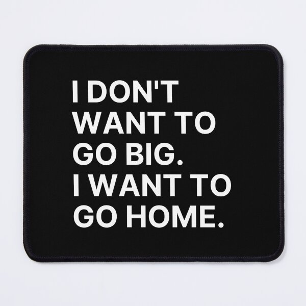 Item preview, I Don't Want To Go Big I Want To Go Home designed and sold by IntrovertWorld.