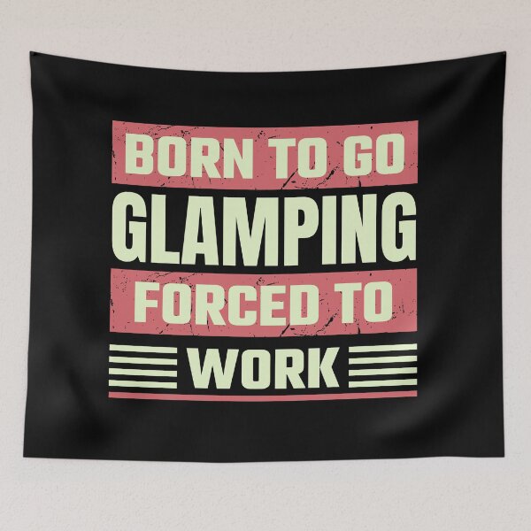 Item preview, Born To Go Glamping Forced To Work designed and sold by FurioInc.
