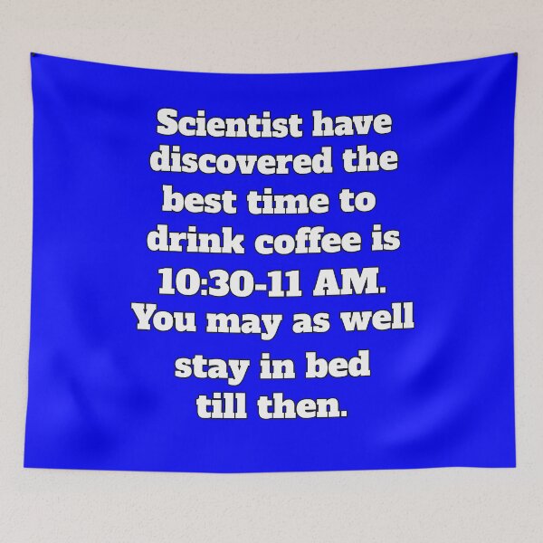 Item preview, Funny Sarcastic Humor Scientists Have Discovered The Best Time To Drink Coffee  designed and sold by fantasticdesign.
