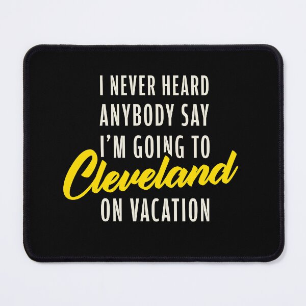 Item preview, I Never Heard Anybody Say I'm Going To Cleveland On Vacation designed and sold by AbraFero.