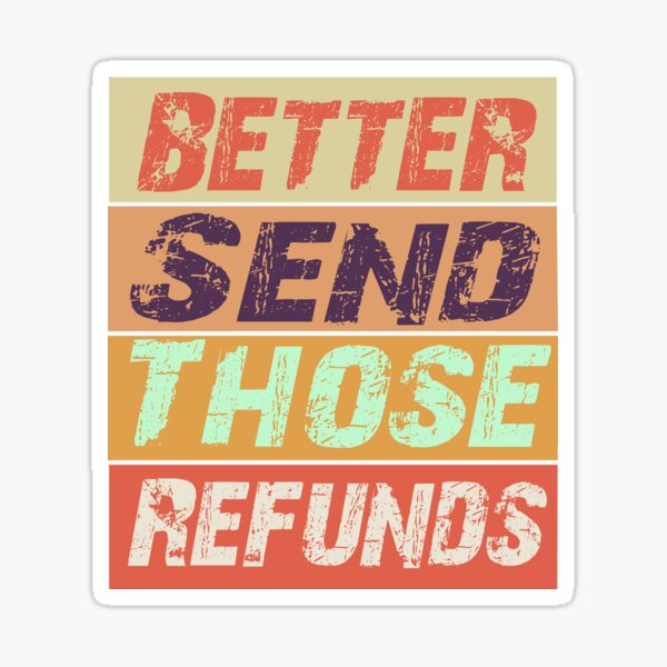 "Better send those refunds essential Tshirt" Sticker for Sale by