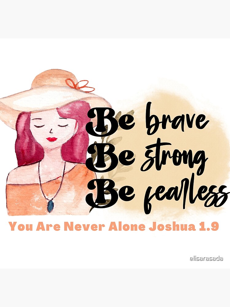 Be strong be brave be fearless you are never alone Joshua 1:9