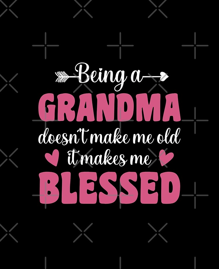 Funny Grandma Quotes, Being A Grandma Doesn't Make Me Old It Makes Me  Blessed, Nana Sayings iPad Case & Skin for Sale by AMINE