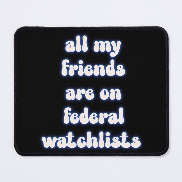 Item preview, All My Friends Are On Federal Watchlists designed and sold by wassim sadiki.