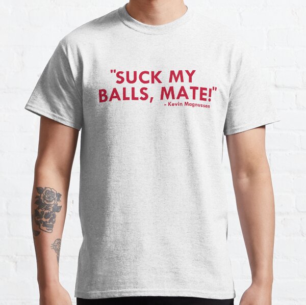 Suck my balls mate! (Magnussen) Classic T-Shirt