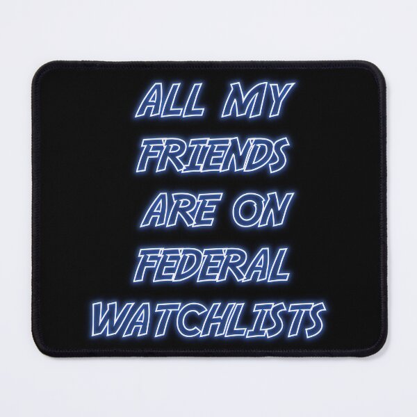 Item preview, All My Friends Are On Federal Watchlists designed and sold by wassim sadiki.