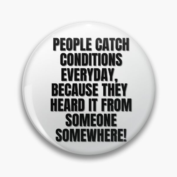 Item preview, People catch conditions everyday, because they heard it from someone somewhere! designed and sold by Finds.