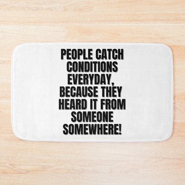 Item preview, People catch conditions everyday, because they heard it from someone somewhere! designed and sold by Finds.