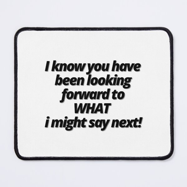Item preview, I know you have been looking forward to WHAT I might say next! designed and sold by Finds.