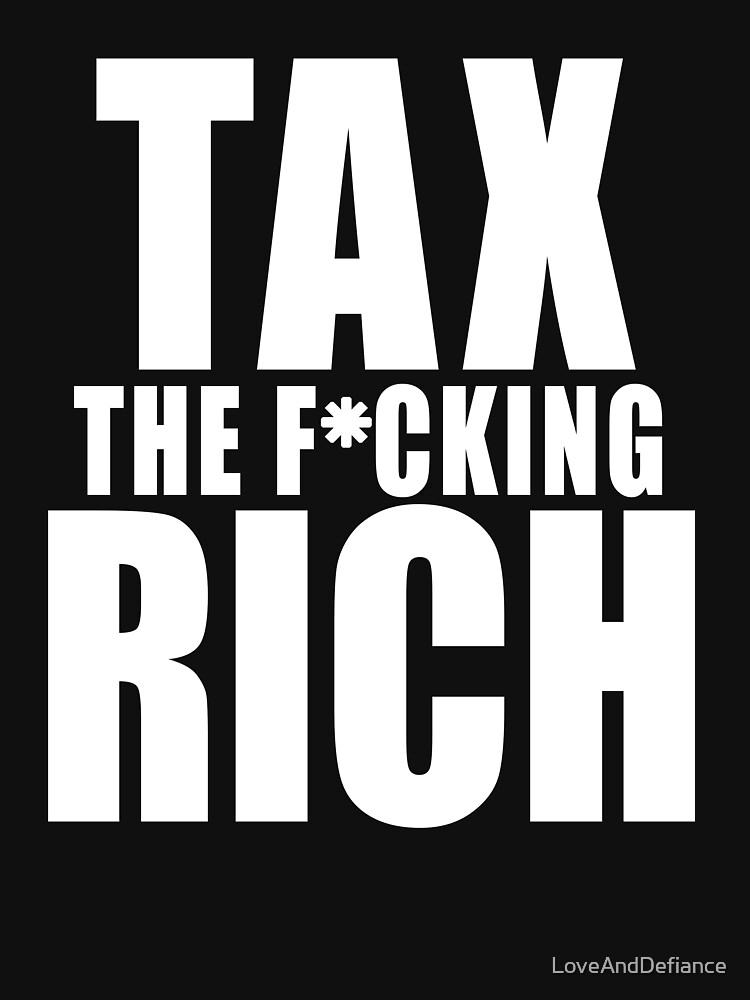 Tax The Fcking Rich Bold Statement T Shirt For Sale By Loveanddefiance Redbubble Tax The 