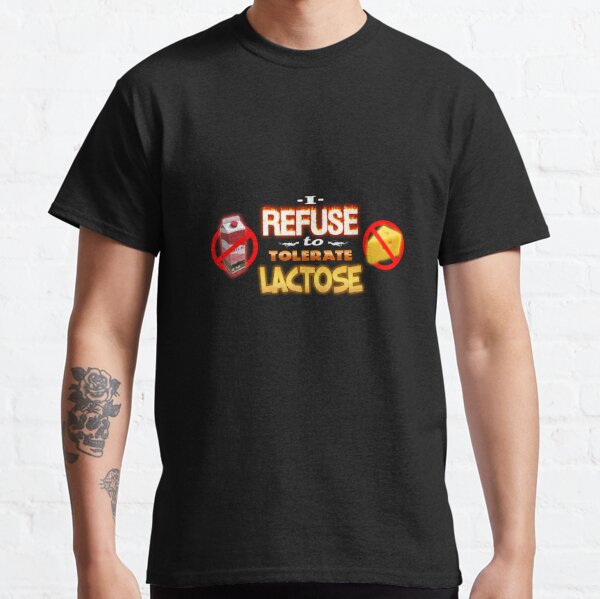 Lactose Intolerant I Refuse to Tolerate Lactose Classic T-Shirt
