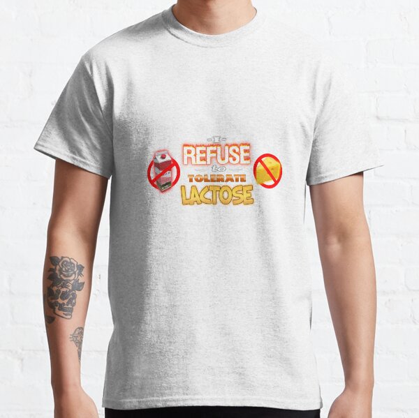 Lactose Intolerant I Refuse to Tolerate Lactose Classic T-Shirt
