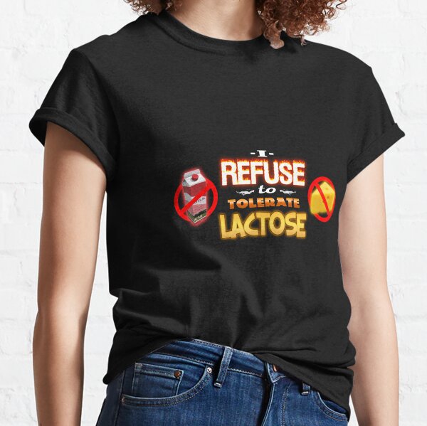 Lactose Intolerant I Refuse to Tolerate Lactose Classic T-Shirt