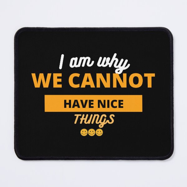 Item preview, I Am Why We Cannot Have Nice Things designed and sold by SqueakitySqueak.