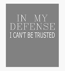 In My Defense I Can't Be Trusted Sarcastic Funny Quote Photographic Print