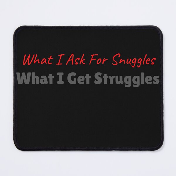 Item preview, What I Ask For Snuggles What I Get Struggles designed and sold by amiroshirts.