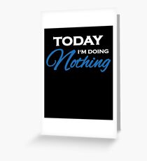 Today I'm doing nothing Greeting Card