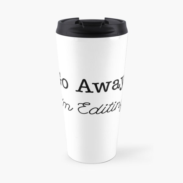 Go Away, I'm Editing Travel Mug